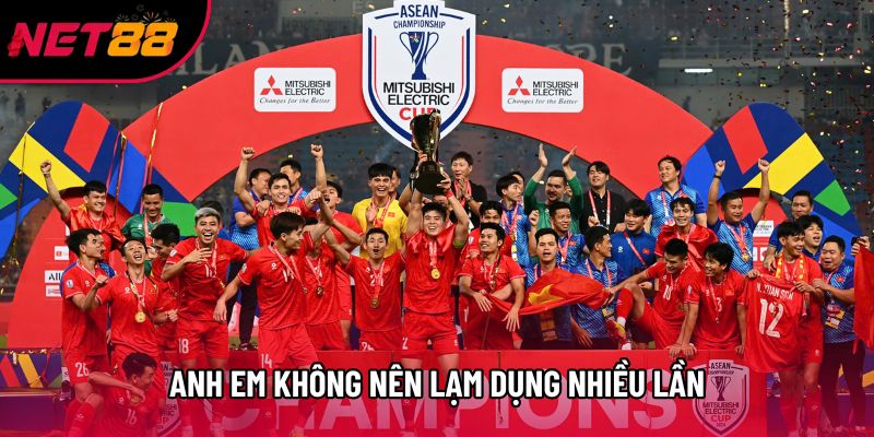 Anh em không nên lạm dụng nhiều lần Anh em không nên lạm dụng nhiều lần